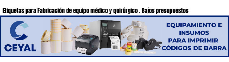Etiquetas para Fabricación de equipo médico y quirúrgico . Bajos presupuestos