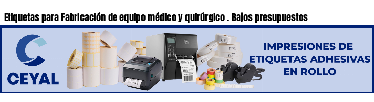 Etiquetas para Fabricación de equipo médico y quirúrgico . Bajos presupuestos