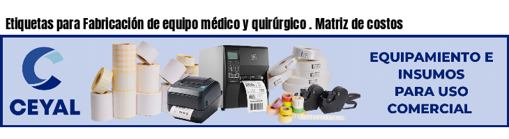 Etiquetas para Fabricación de equipo médico y quirúrgico . Matriz de costos