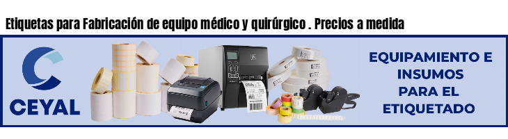 Etiquetas para Fabricación de equipo médico y quirúrgico . Precios a medida