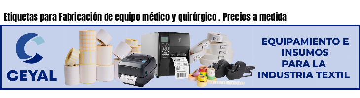 Etiquetas para Fabricación de equipo médico y quirúrgico . Precios a medida