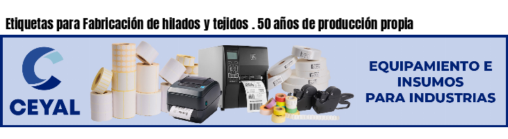 Etiquetas para Fabricación de hilados y tejidos . 50 años de producción propia