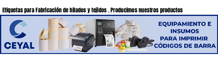 Etiquetas para Fabricación de hilados y tejidos . Producimos nuestros productos