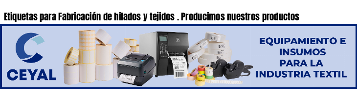 Etiquetas para Fabricación de hilados y tejidos . Producimos nuestros productos