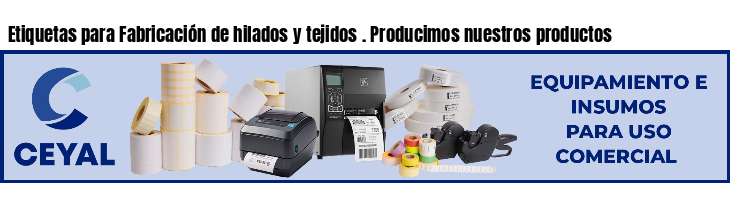 Etiquetas para Fabricación de hilados y tejidos . Producimos nuestros productos