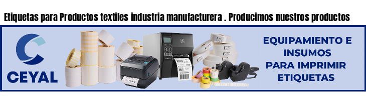 Etiquetas para Productos textiles industria manufacturera . Producimos nuestros productos