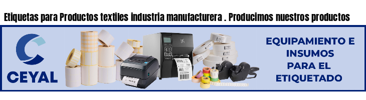 Etiquetas para Productos textiles industria manufacturera . Producimos nuestros productos