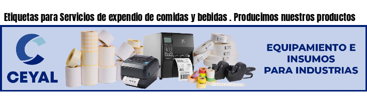 Etiquetas para Servicios de expendio de comidas y bebidas . Producimos nuestros productos
