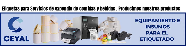Etiquetas para Servicios de expendio de comidas y bebidas . Producimos nuestros productos