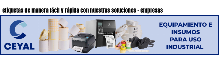 etiquetas de manera fácil y rápida con nuestras soluciones - empresas