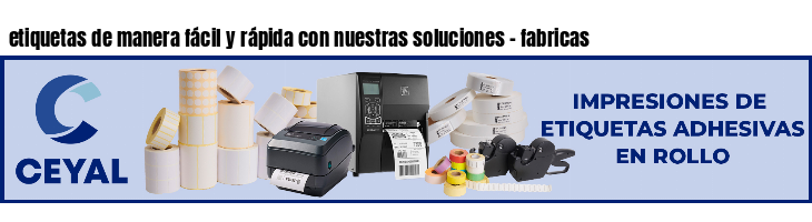 etiquetas de manera fácil y rápida con nuestras soluciones - fabricas