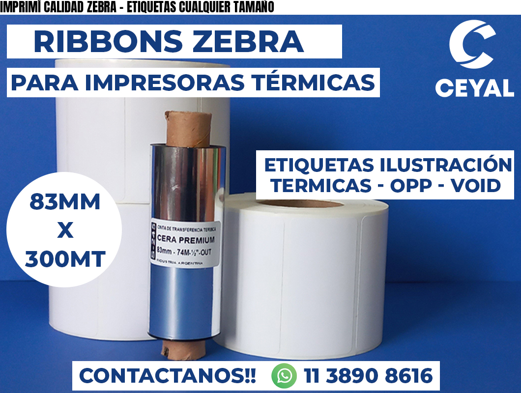 IMPRIMÍ CALIDAD ZEBRA - ETIQUETAS CUALQUIER TAMAÑO