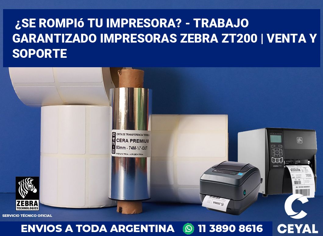 ¿Se rompió tu impresora? - Trabajo garantizado impresoras Zebra ZT200 | Venta y soporte