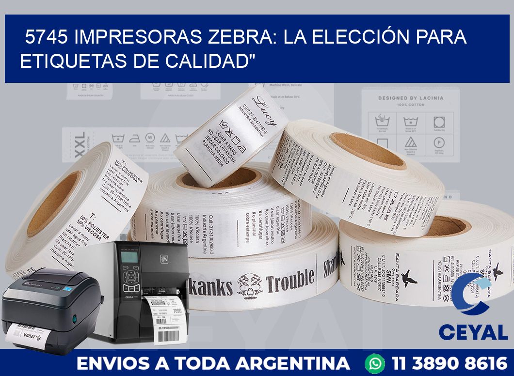 5745 IMPRESORAS ZEBRA: LA ELECCIÓN PARA ETIQUETAS DE CALIDAD