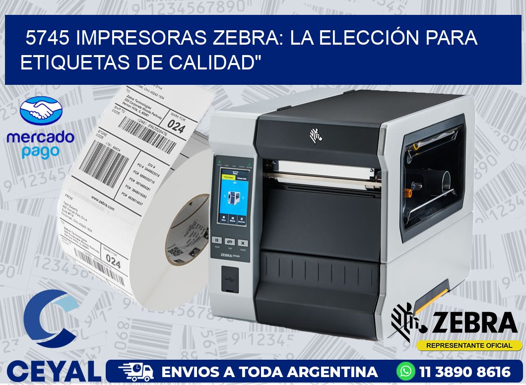 5745 IMPRESORAS ZEBRA: LA ELECCIÓN PARA ETIQUETAS DE CALIDAD»