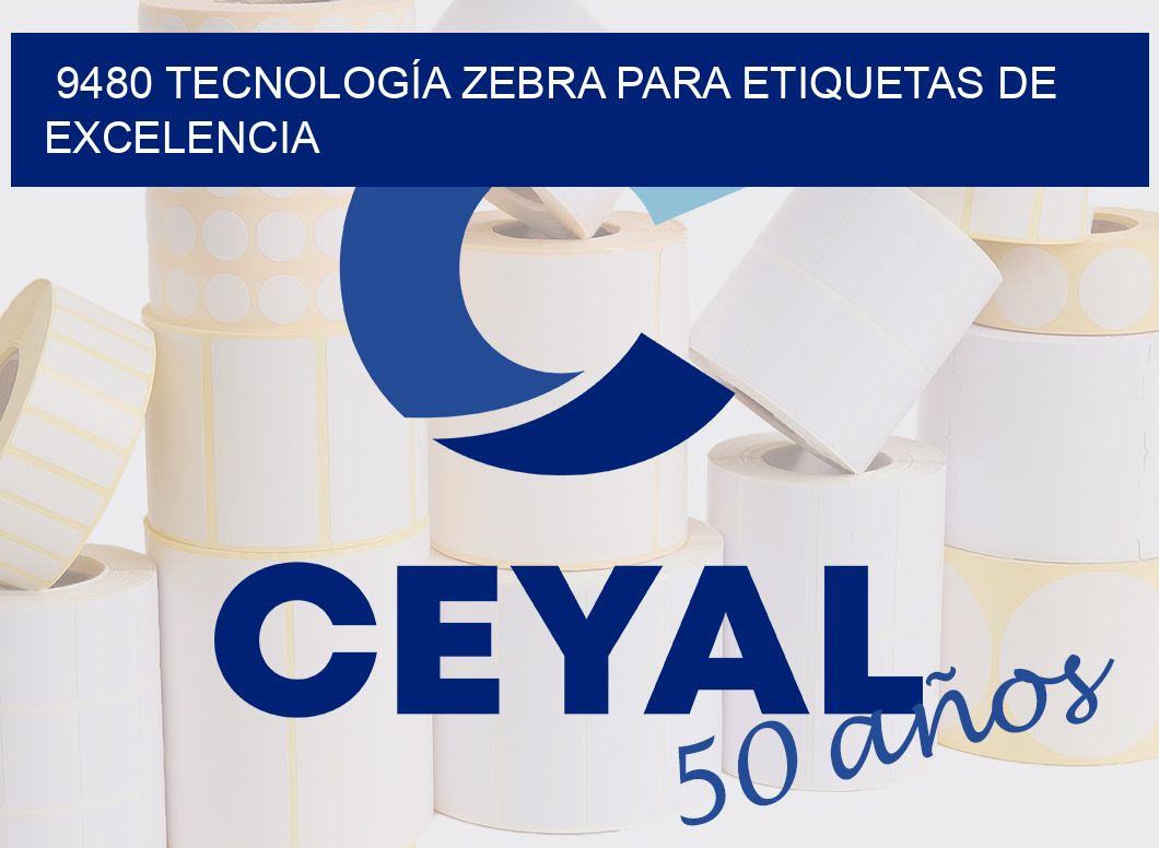 9480 TECNOLOGÍA ZEBRA PARA ETIQUETAS DE EXCELENCIA