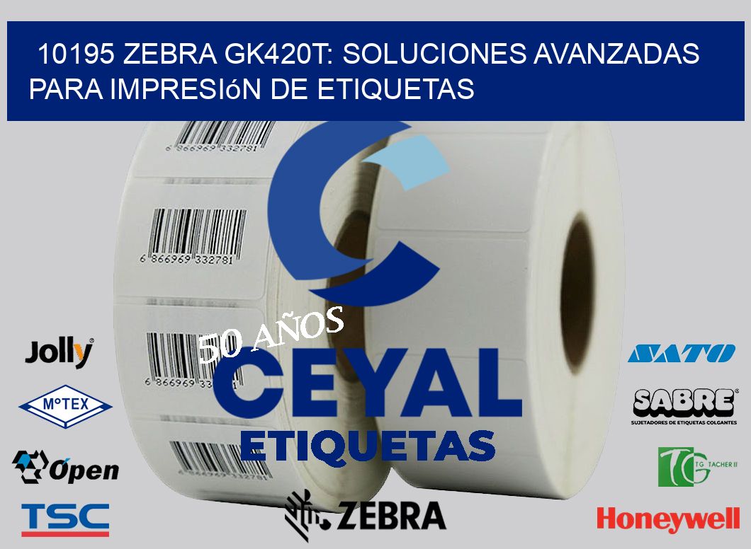 10195 Zebra GK420T: Soluciones Avanzadas para Impresión de Etiquetas