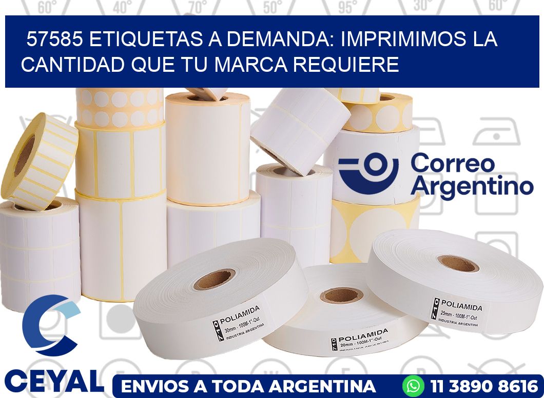 57585 ETIQUETAS A DEMANDA: IMPRIMIMOS LA CANTIDAD QUE TU MARCA REQUIERE