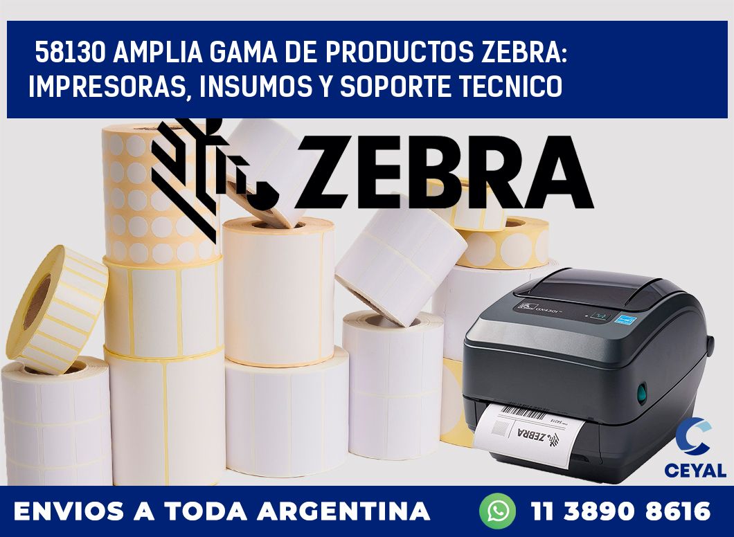 58130 AMPLIA GAMA DE PRODUCTOS ZEBRA: IMPRESORAS, INSUMOS Y SOPORTE TECNICO