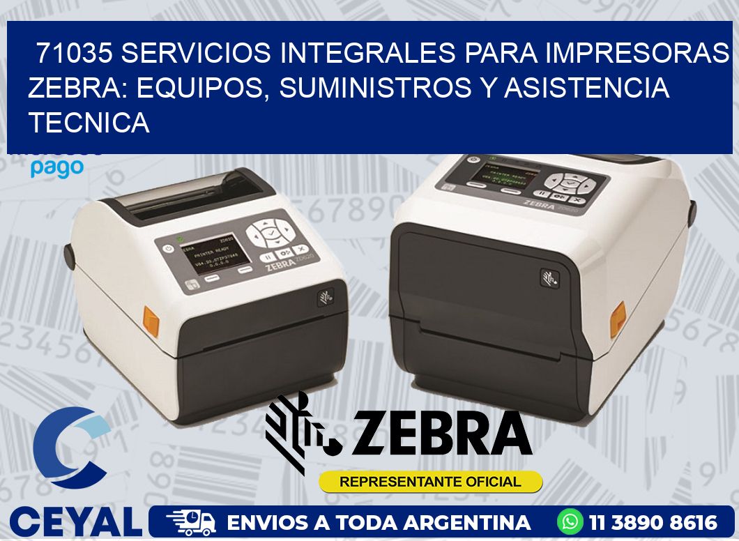 71035 SERVICIOS INTEGRALES PARA IMPRESORAS ZEBRA: EQUIPOS, SUMINISTROS Y ASISTENCIA TECNICA