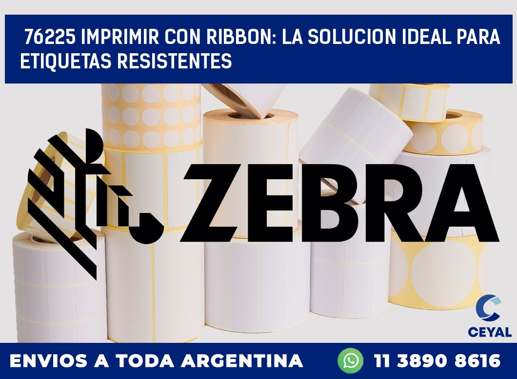 76225 IMPRIMIR CON RIBBON: LA SOLUCION IDEAL PARA ETIQUETAS RESISTENTES