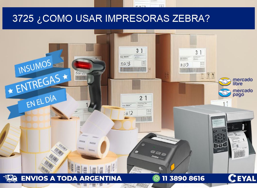 3725 ¿COMO USAR IMPRESORAS ZEBRA?