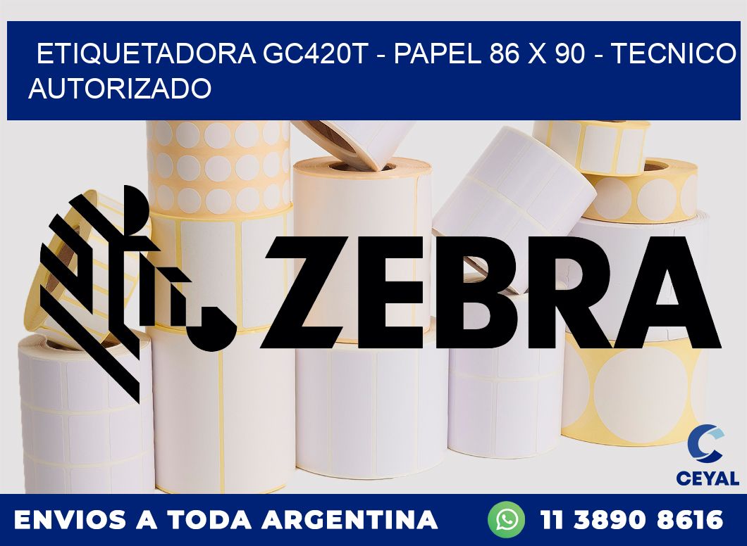 ETIQUETADORA GC420T - PAPEL 86 x 90 - TECNICO AUTORIZADO