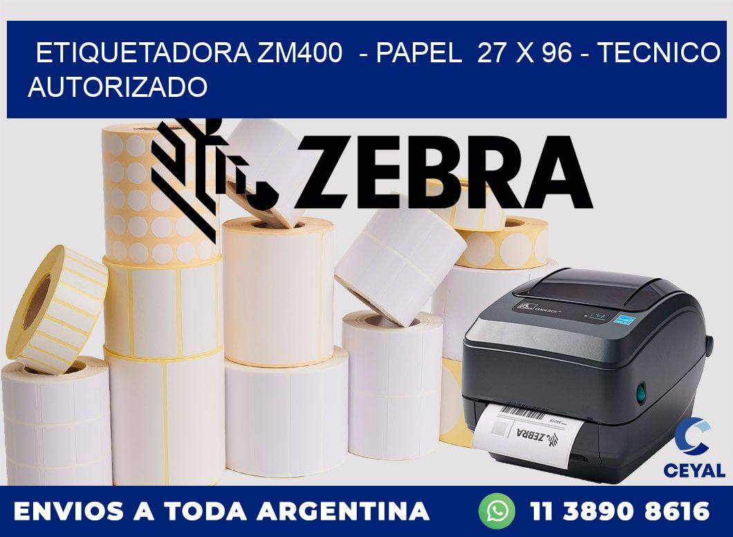 ETIQUETADORA ZM400  - PAPEL  27 x 96 - TECNICO AUTORIZADO