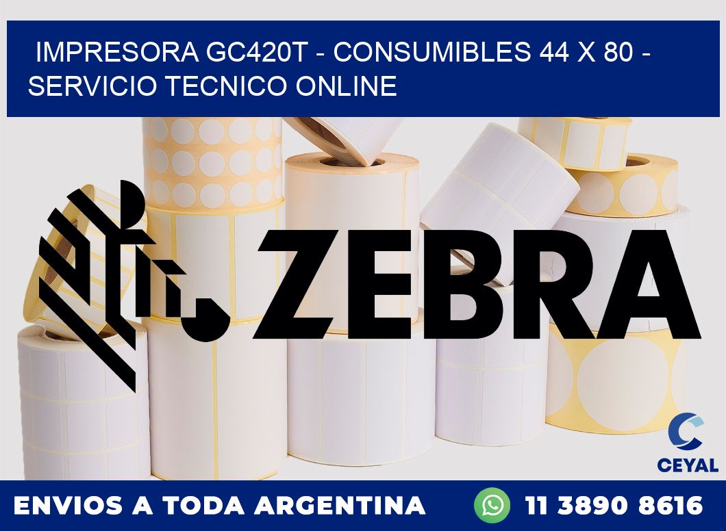 IMPRESORA GC420T - CONSUMIBLES 44 x 80 - SERVICIO TECNICO ONLINE