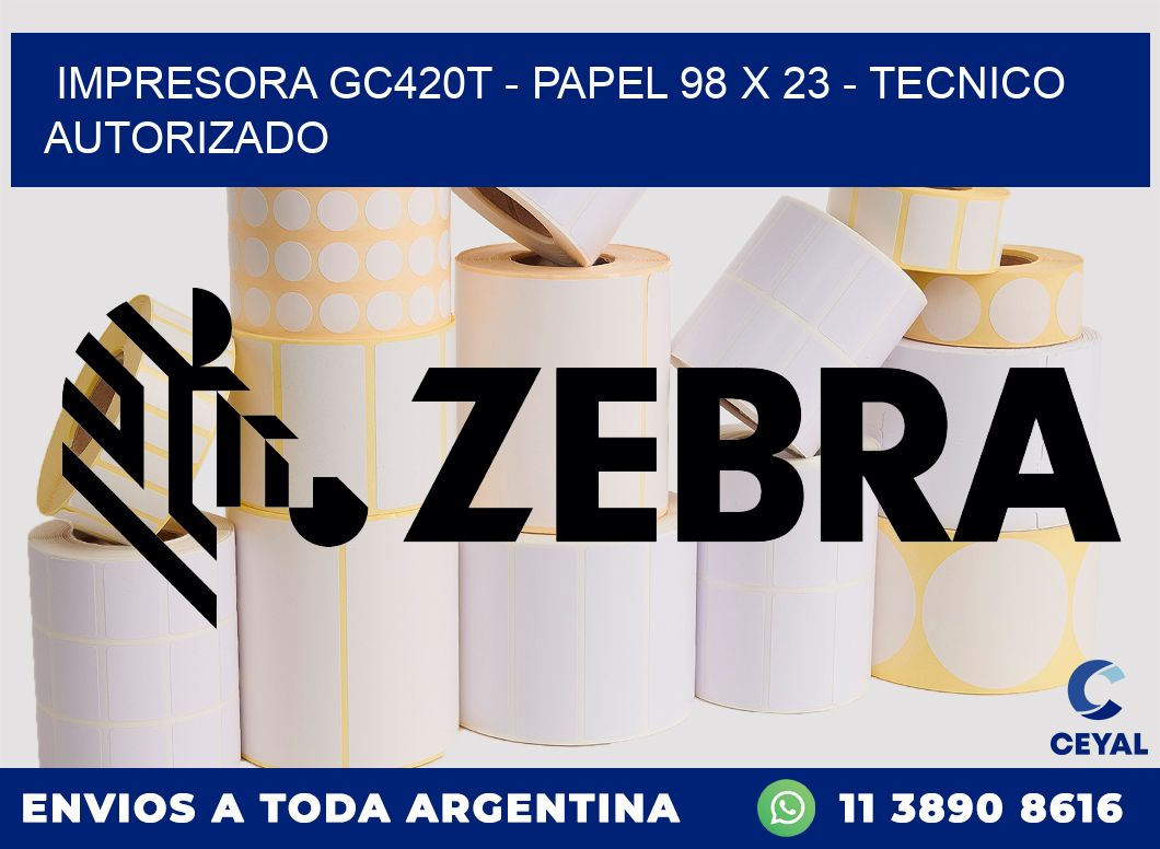 IMPRESORA GC420T - PAPEL 98 x 23 - TECNICO AUTORIZADO