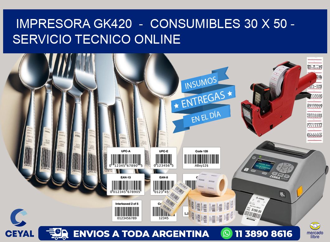 IMPRESORA GK420  -  CONSUMIBLES 30 x 50 - SERVICIO TECNICO ONLINE
