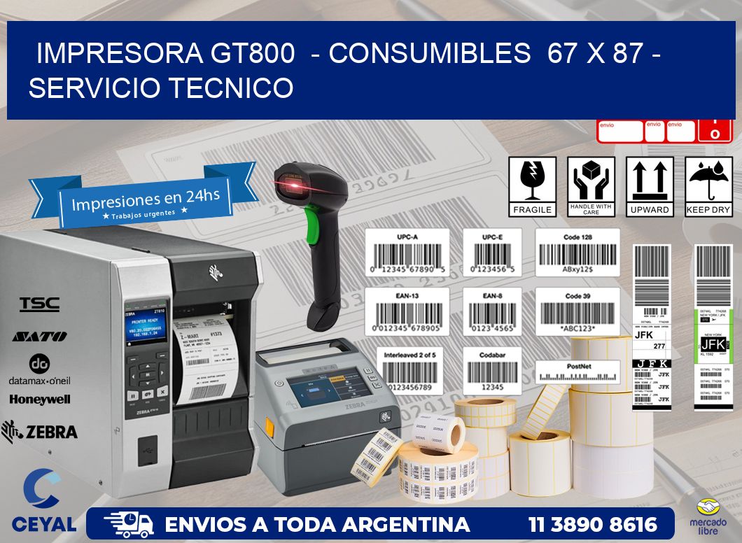 IMPRESORA GT800  - CONSUMIBLES  67 x 87 - SERVICIO TECNICO