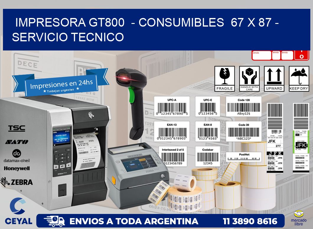 IMPRESORA GT800  - CONSUMIBLES  67 x 87 - SERVICIO TECNICO