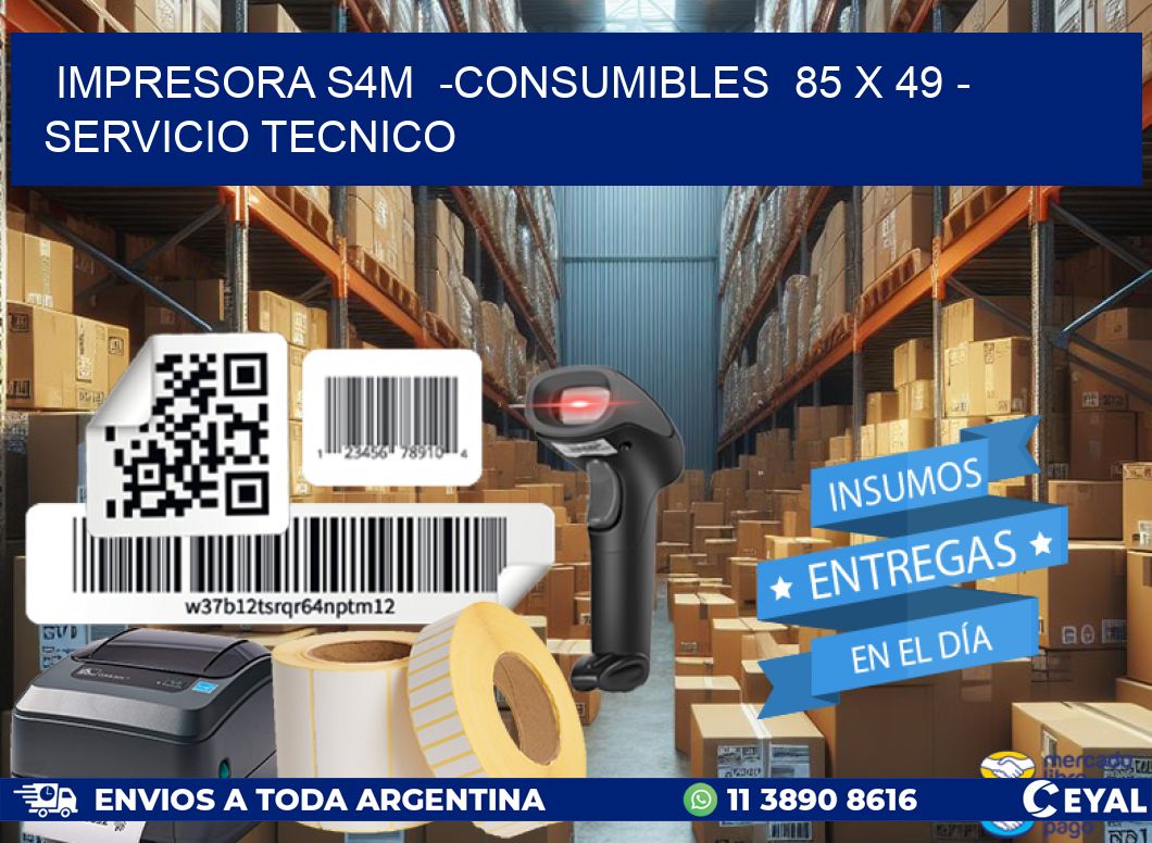 IMPRESORA S4M  -CONSUMIBLES  85 x 49 - SERVICIO TECNICO