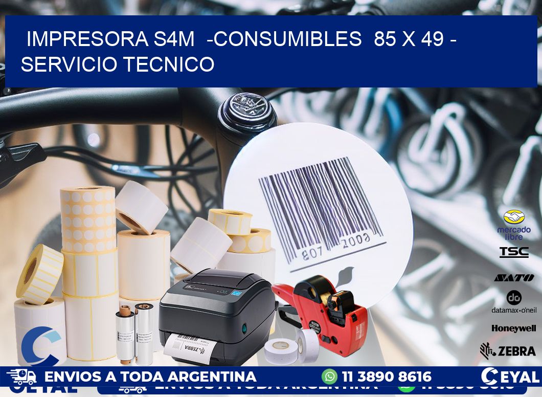 IMPRESORA S4M  -CONSUMIBLES  85 x 49 - SERVICIO TECNICO