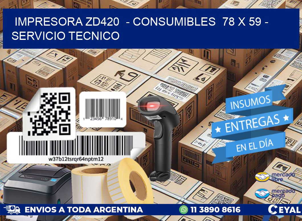 IMPRESORA ZD420  - CONSUMIBLES  78 x 59 - SERVICIO TECNICO