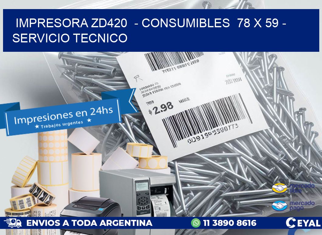 IMPRESORA ZD420  - CONSUMIBLES  78 x 59 - SERVICIO TECNICO