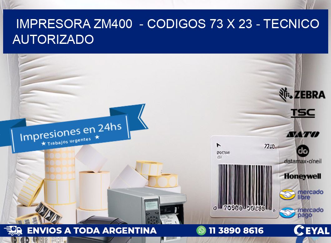 IMPRESORA ZM400  - CODIGOS 73 x 23 - TECNICO AUTORIZADO