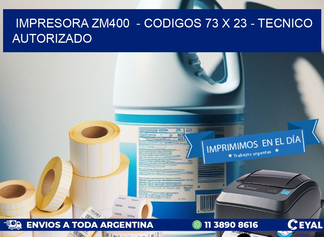 IMPRESORA ZM400  - CODIGOS 73 x 23 - TECNICO AUTORIZADO