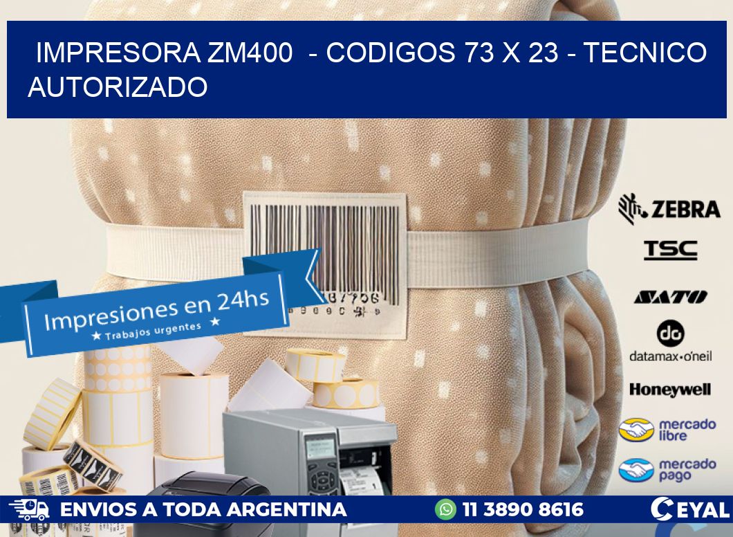 IMPRESORA ZM400  - CODIGOS 73 x 23 - TECNICO AUTORIZADO