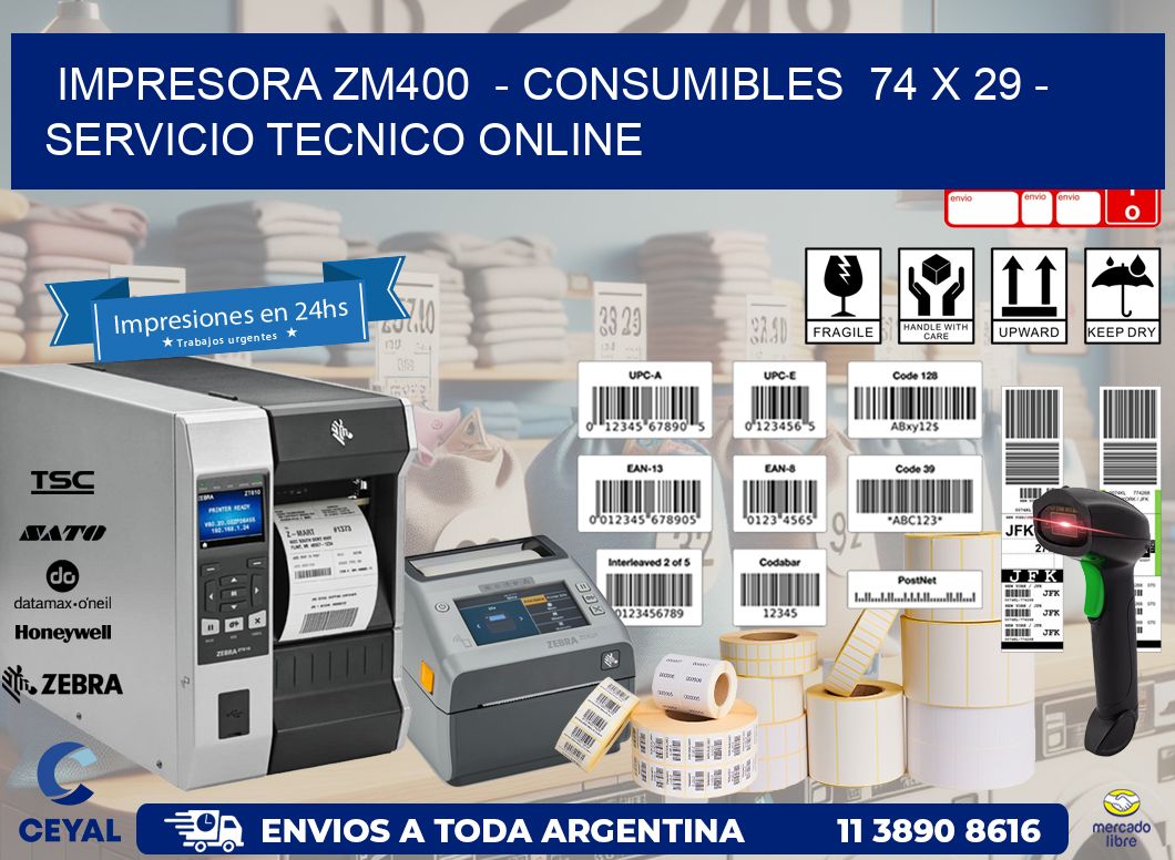 IMPRESORA ZM400  - CONSUMIBLES  74 x 29 - SERVICIO TECNICO ONLINE