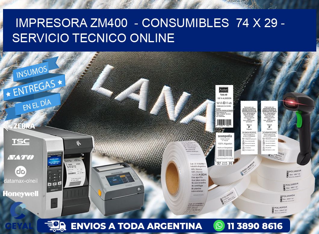 IMPRESORA ZM400  - CONSUMIBLES  74 x 29 - SERVICIO TECNICO ONLINE