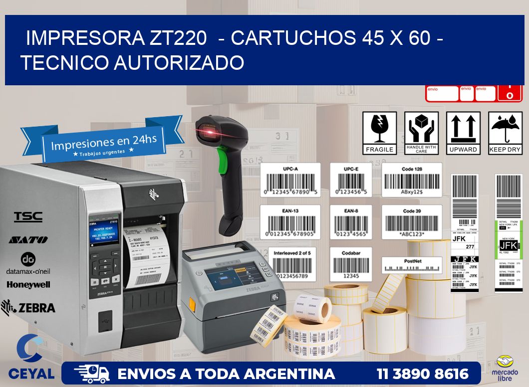 IMPRESORA ZT220  - CARTUCHOS 45 x 60 - TECNICO AUTORIZADO