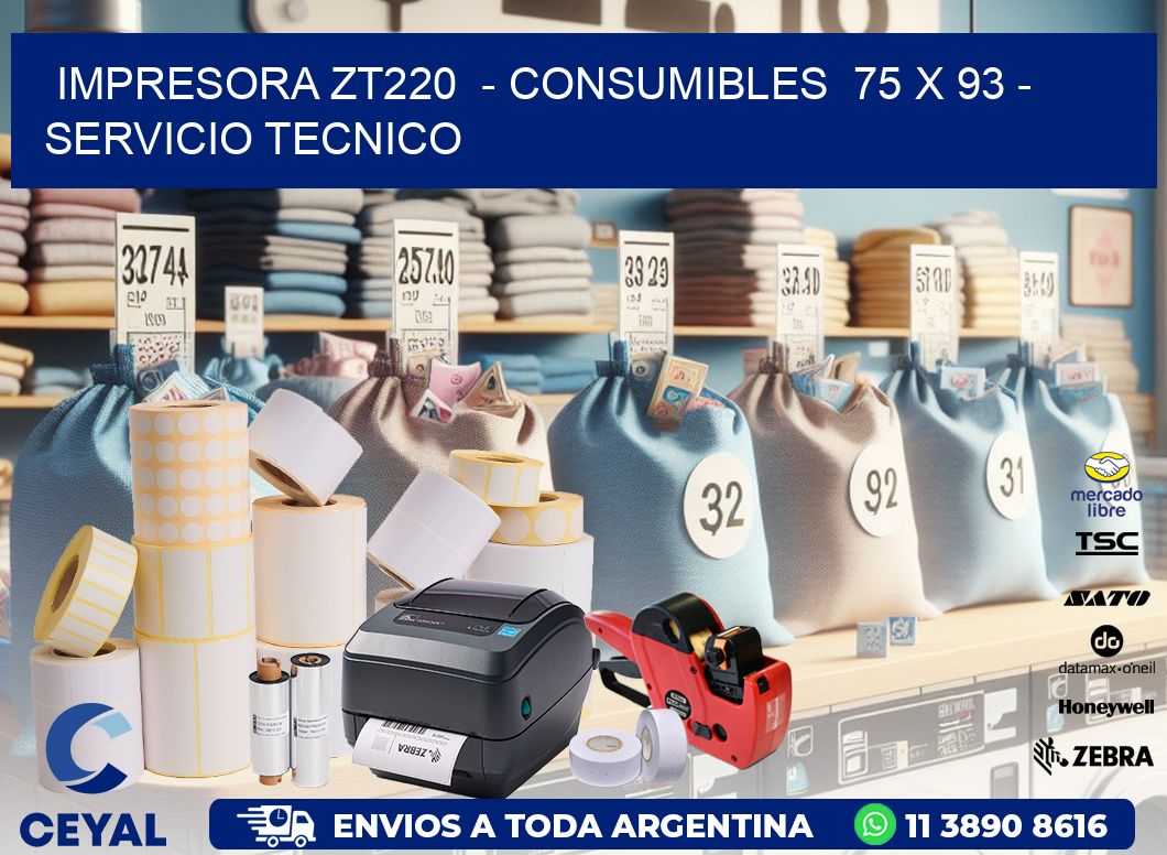 IMPRESORA ZT220  - CONSUMIBLES  75 x 93 - SERVICIO TECNICO