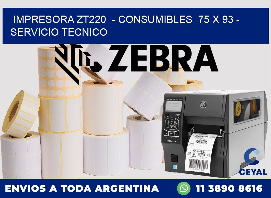 IMPRESORA ZT220  - CONSUMIBLES  75 x 93 - SERVICIO TECNICO