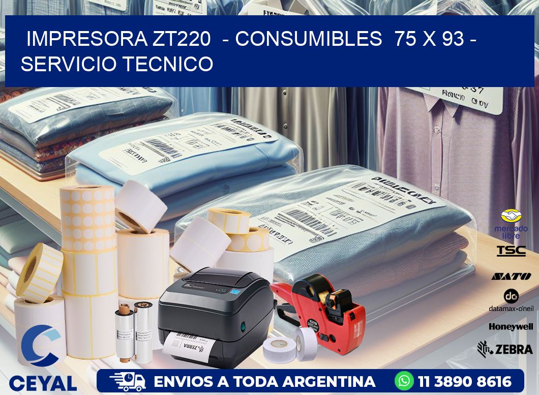 IMPRESORA ZT220  - CONSUMIBLES  75 x 93 - SERVICIO TECNICO