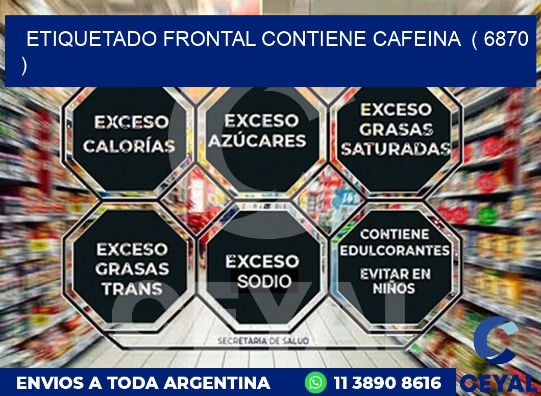 ETIQUETADO FRONTAL CONTIENE CAFEINA  ( 6870 )