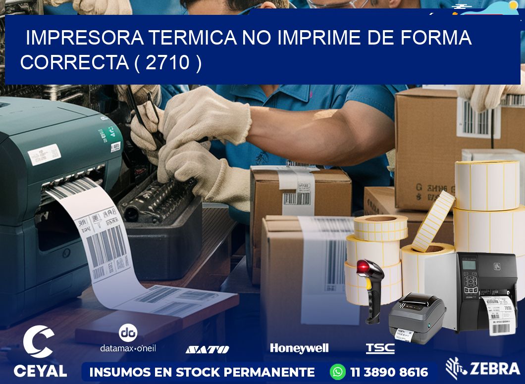 IMPRESORA TERMICA NO IMPRIME DE FORMA CORRECTA ( 2710 )