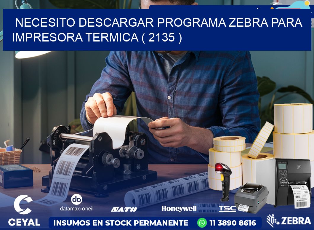 NECESITO DESCARGAR PROGRAMA ZEBRA PARA IMPRESORA TERMICA ( 2135 )