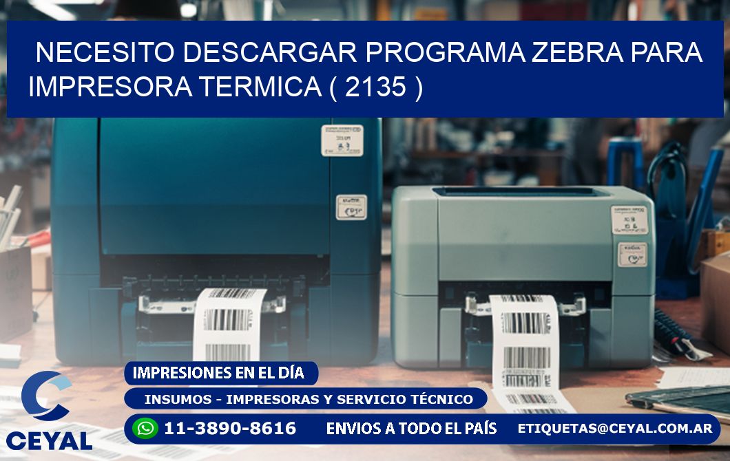 NECESITO DESCARGAR PROGRAMA ZEBRA PARA IMPRESORA TERMICA ( 2135 )